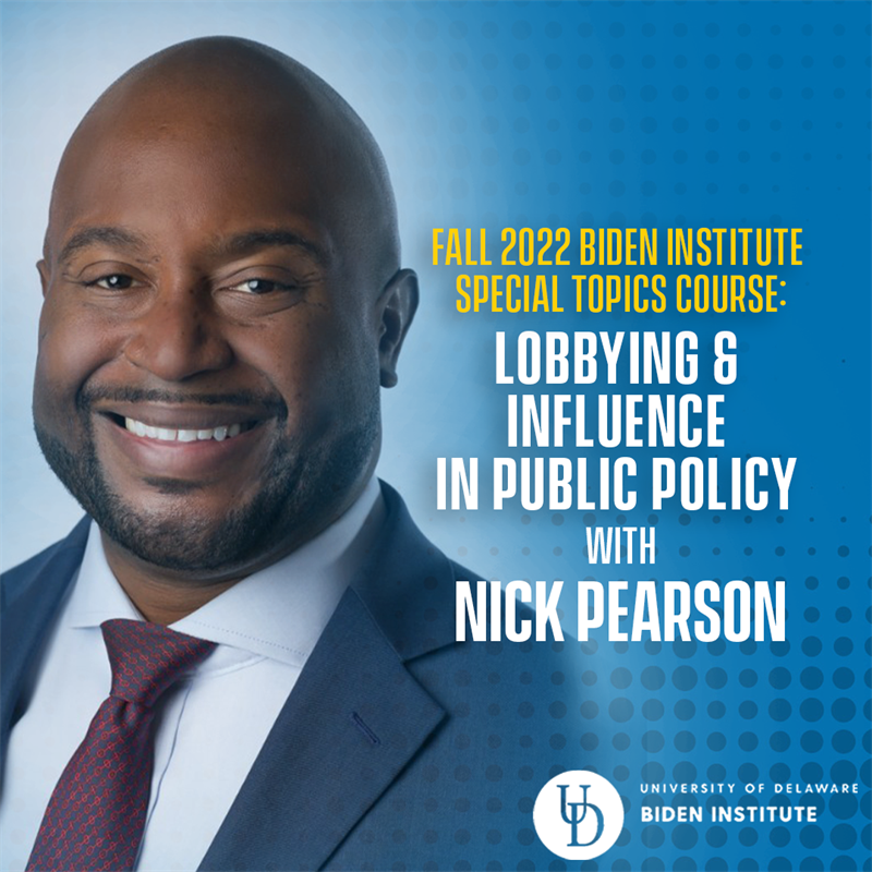 Fall 2022 Biden Institute Speacial Topics Course: Lobbying and Influence in Public Policy with Nick Pearson
