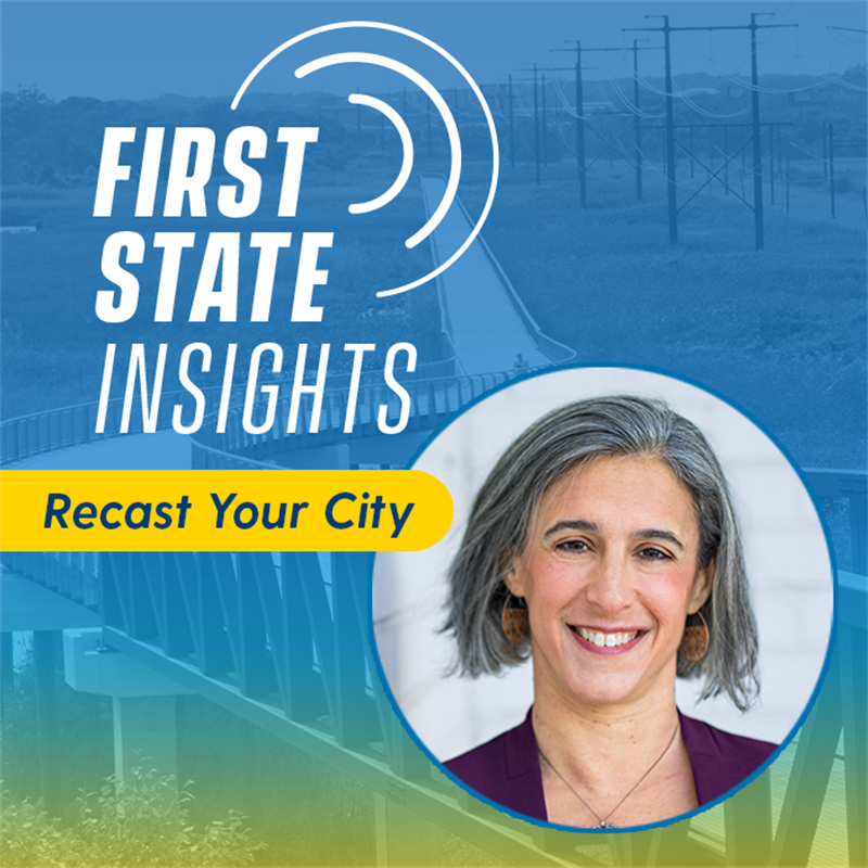 First State Insights podcast presents Recast Your City with Ilana Preuss